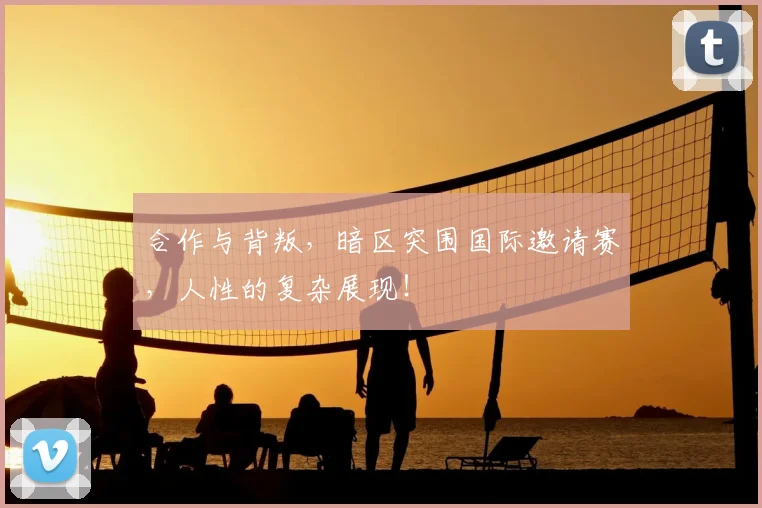合作与背叛，暗区突围国际邀请赛，人性的复杂展现！