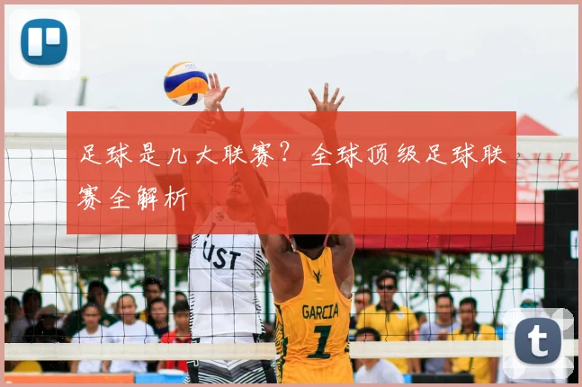 足球是几大联赛？全球顶级足球联赛全解析