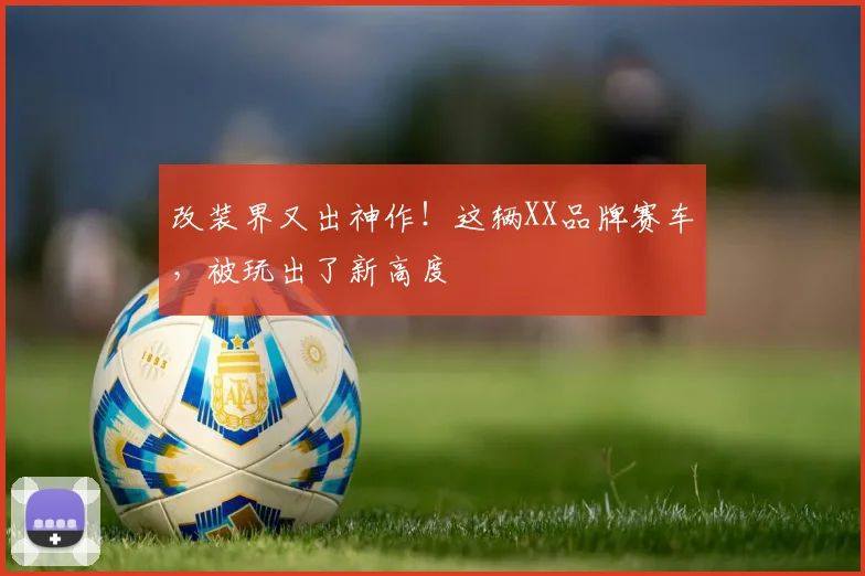 改装界又出神作!这辆XX品牌赛车,被玩出了新高度